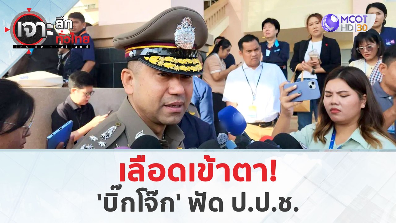 เลือดเข้าตา! 'บิ๊กโจ๊ก' ฟัด ป.ป.ช. (22 เม.ย. 67) | เจาะลึกทั่วไทย