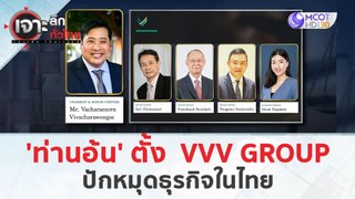 'ท่านอ้น' ตั้ง  VVV GROUP ปักหมุดธุรกิจในไทย (22 เม.ย. 67) | เจาะลึกทั่วไทย