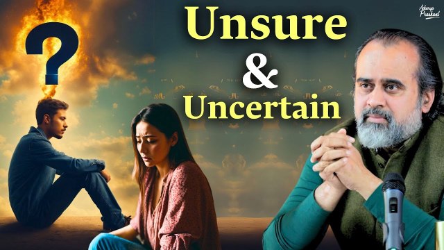 When everything appears unsure and uncertain || Acharya Prashant