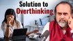 Solution to Overthinking || Acharya Prashant (2022)