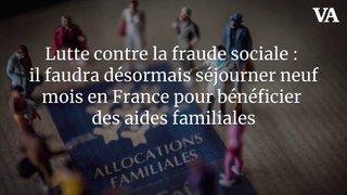 Lutte contre la fraude sociale : il faudra désormais séjourner neuf mois en France pour bénéficier des aides familiales