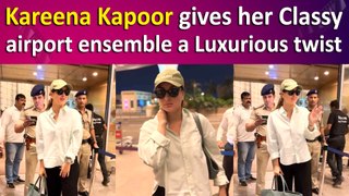 Kareena Kapoor gives her Classy airport ensemble a Luxurious twist
