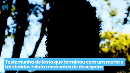 Testemunha de festa que terminou com um morto e três feridos relata momentos de desespero