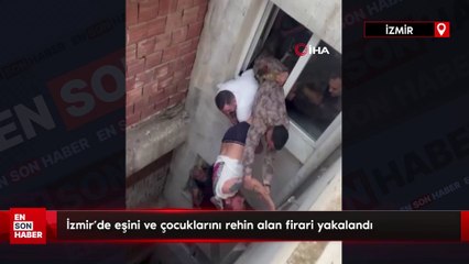İzmir'de eşini ve çocuklarını rehin alan firari yakalandı