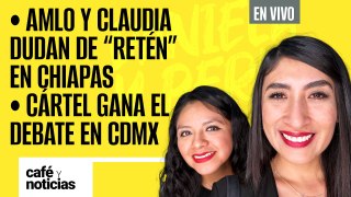 #EnVivo #CaféYNoticias ¬ AMLO y Claudia dudan de “retén” en Chiapas ¬ Cártel gana el Debate en CdMx