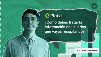¿Cómo debes tratar la información de usuarios que vayas recopilando