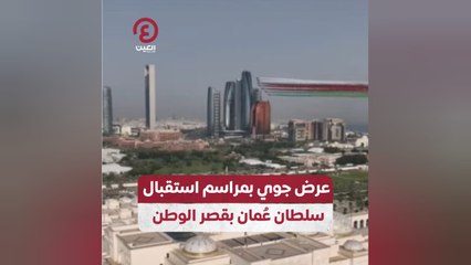 عرض جوي بمراسم استقبال سلطان عُمان بقصر الوطن