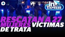 Rescatan a 27 mujeres víctimas de trata I Reporte Indigo