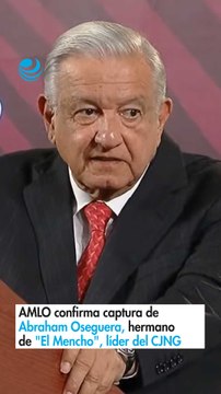 AMLO confirma captura de Abraham Oseguera, hermano de El Mencho , líder del CJNG