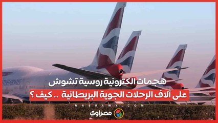 هجمات الكترونية روسية تشوش على آلاف الرحلات الجوية البريطانية  .. كيف ؟