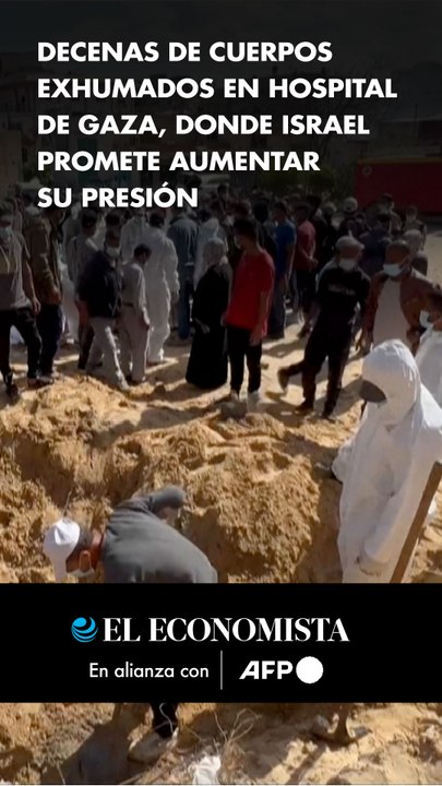 Decenas de cuerpos exhumados en hospital de Gaza, donde Israel promete aumentar su presión