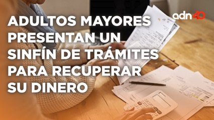 Adultos mayores no pueden recuperar el dinero de su Afore les piden un sinfín de trámites