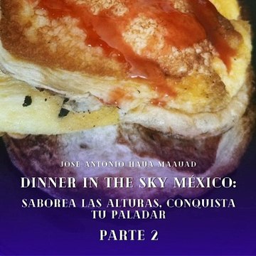 José Antonio Haua Maauad- Un viaje culinario a las nubes con vistas que te robarán el corazón: