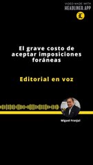 Editorial | El grave costo de aceptar imposiciones foráneas