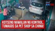 Kotseng nawalan ng kontrol, tumagos sa pet shop sa China! | GMA Integrated Newsfeed