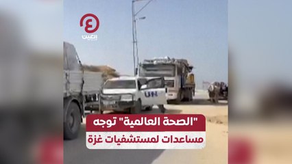 الصحة العالمية توجه مساعدات لمستشفيات غزة