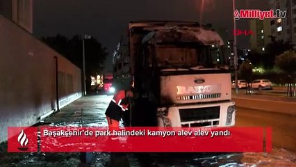 Başakşehir’de park halindeki kamyon alev alev yandı