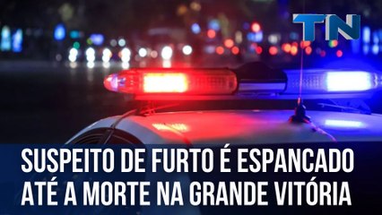 Suspeito de furto é espancado até a morte na Grande Vitória