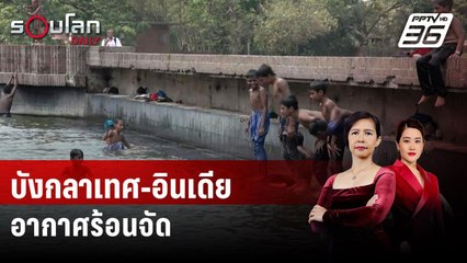 คลื่นความร้อนทำบังกลาเทศ-อินเดีย อากาศร้อนจัด | รอบโลก DAILY | 26 เม.ย. 67
