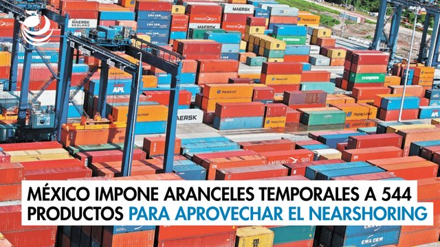 México impone aranceles temporales a 544 productos para aprovechar el nearshoring