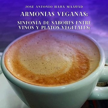 José Antonio Haua Maauad- Armonías veganas: Sinfonía de sabores entre vinos y platos vegetales: