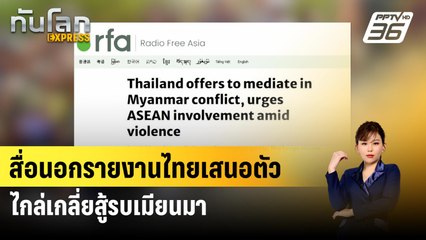 สื่อนอกรายงานไทยเสนอตัวไกล่เกลี่ยสู้รบเมียนมา | ทันโลก Express |  24 เม.ย. 67