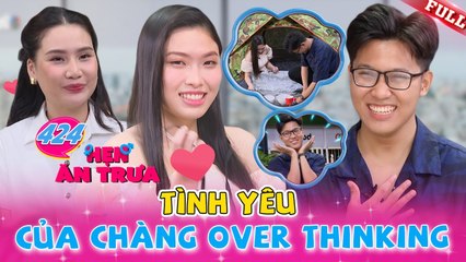 Trớ trêu, chàng trai OVER THINKING ghép đôi đúng nàng cá tính năng động _ Hen Ăn Trưa #424