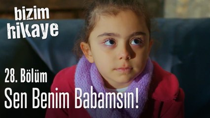 Sen benim babamsın! - Bizim Hikaye 28. Bölüm