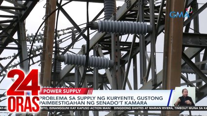 Problema sa supply ng kuryente, gustong paimbestigahan ng Senado't Kamara | 24 Oras