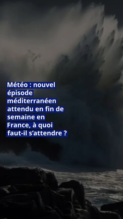 Météo : nouvel épisode méditerranéen attendu en fin de semaine en France, à quoi faut-il s’attendre ?