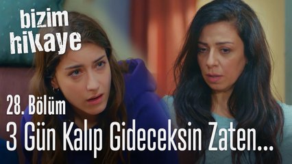 Üç gün sonra gideceksin, niye geldin? - Bizim Hikaye 28. Bölüm