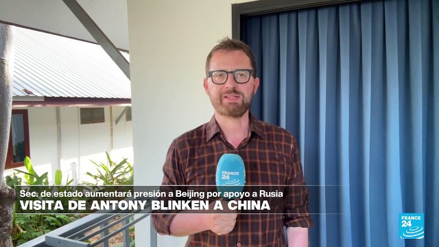Informe desde Beijing: Blinken visita China para hacer más presión por apoyo a Rusia