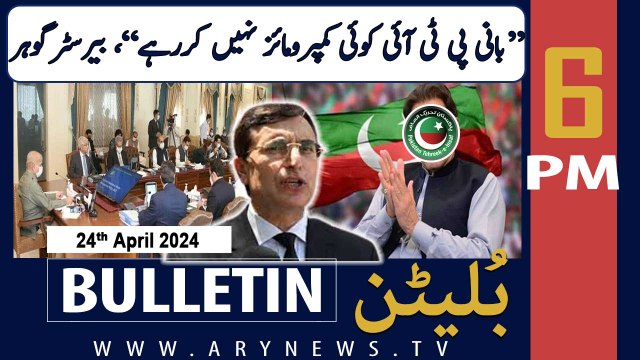 ARY News 6 PM Bulletin | 24th April 2024 | Bani PTI compromise nahi karengay , Barrister Gohar Khan