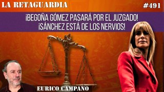 La Retaguardia #491: ¡Begoña Gómez pasará por el juzgado! ¡Sánchez está de los nervios!