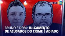 Julgamento de acusados pelo assassinato de Bruno e Dom é adiado