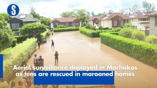 Aerial surveillance deployed in Machakos as tens are rescued in marooned homes