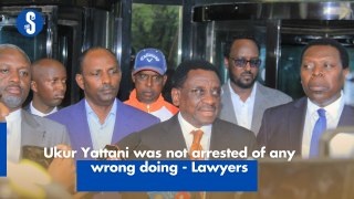 Ukur Yattani was not arrested of any wrong doing - Lawyers