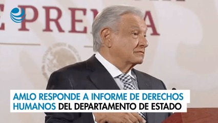 AMLO responde a informe de Derechos Humanos del Departamento de Estado: ¿Qué dijo?