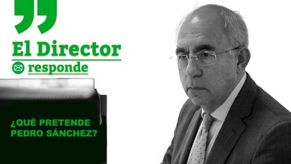 ¿Qué pretende Pedro Sánchez? | EL DIRECTOR RESPONDE