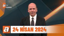 atv Ana Haber | 24 Nisan 2024