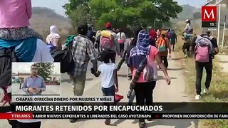 Encapuchados retuvieron a migrantes en Chiapas; intentaron comprar a mujeres y niñas
