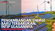Pengembangan Energi Baru Terbarukan, Intip Ulasannya