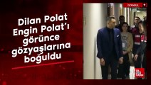 Dilan Polat, Engin Polat'ı görünce gözyaşlarına boğuldu