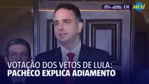 Votação dos vetos de Lula: Pacheco explica adiamento