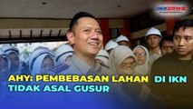 AHY: Pembebasan Lahan di IKN Dipercepat Untuk Investasi Namun Tidak Asal Gusur