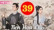 TÍCH HOA CHỈ - Tập 39 VIETSUB | Trương Tịnh Nghi & Hồ Nhất Thiên