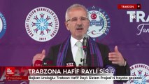 Abdulkadir Uraloğlu: Trabzon hafif raylı sistem projesini hayata geçiriyoruz