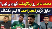 Mohammad Amir nay retirement Kiyu li thi? Former Cricketer Ejaz Ahmed's Reveals