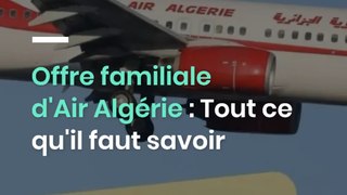 Offre familiale d'Air Algérie : Tout ce qu'il faut savoir