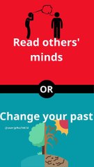Would you rather be able to read others' minds or be able to change your past_